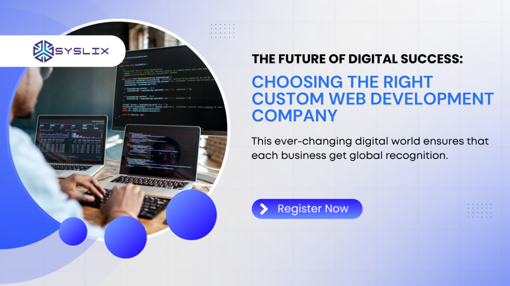 The Future of Digital Success: Choosing the Right Custom Web Development Company